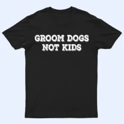 Groom Dogs Not Kids Ver 2 T Shirt