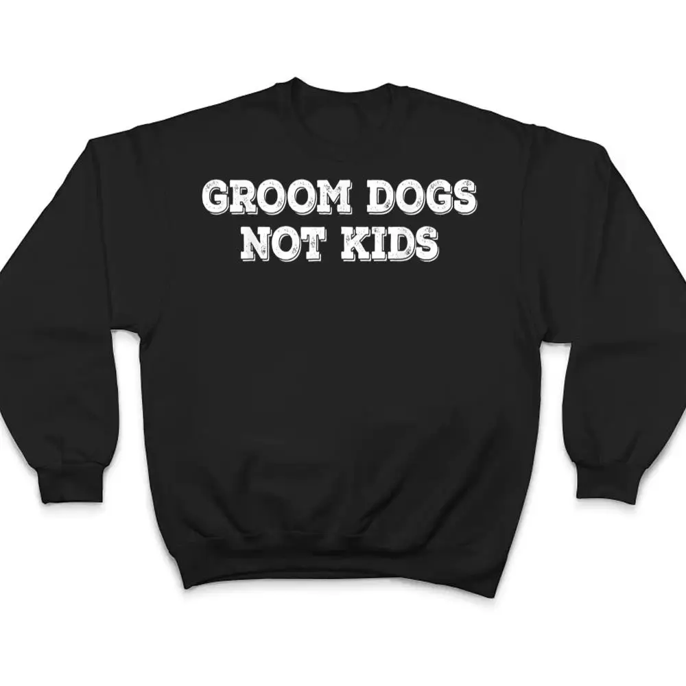 Groom-Dogs-Not-Kids-Ver-2-T-Shirt-4 Groom Dogs Not Kids Ver 2 T Shirt