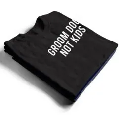 Groom Dogs Not Kids Ver 4 T Shirt Groom Dogs Not Kids Ver 4 T Shirt