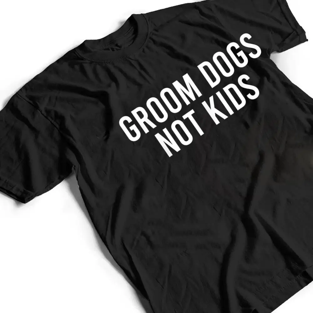 Groom-Dogs-Not-Kids-Ver-4-T-Shirt-2 Groom Dogs Not Kids Ver 4 T Shirt
