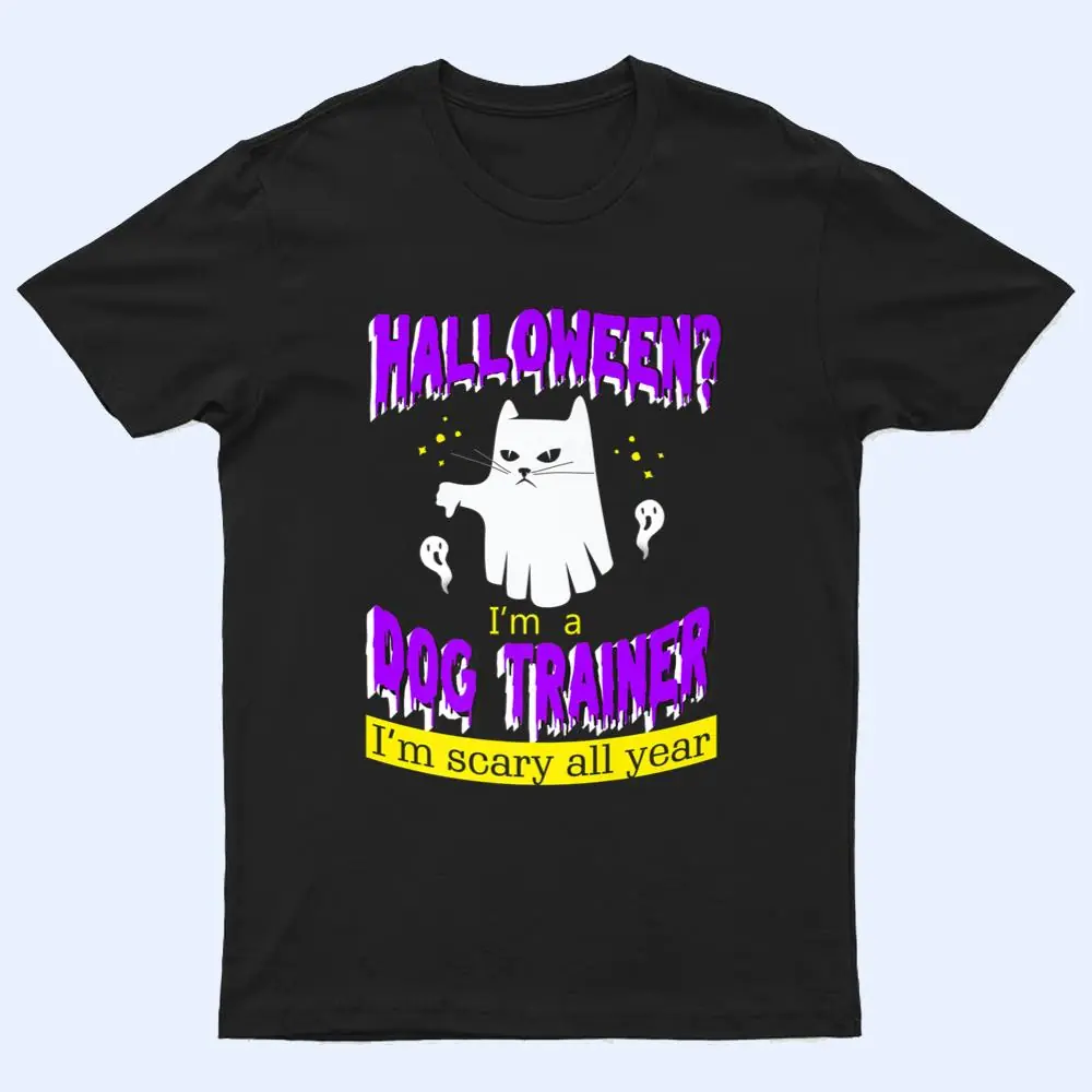 Halloween I'm a Dog Trainer I'm Scary All Year T Shirt