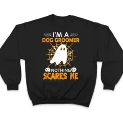 Halloween - I'm a dog groomer nothing scares me t T Shirt Halloween - I'm a dog groomer nothing scares me t T Shirt
