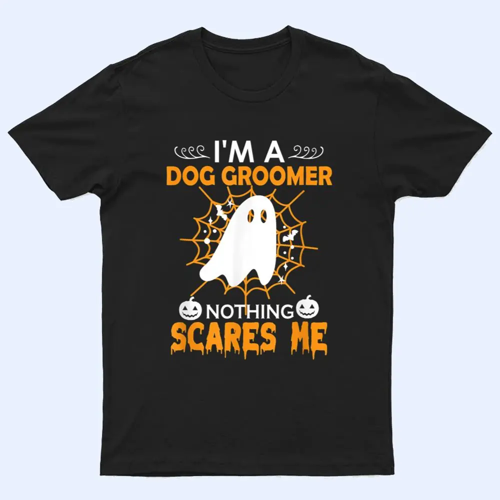 Halloween - I'm a dog groomer nothing scares me t T Shirt Halloween - I'm a dog groomer nothing scares me t T Shirt