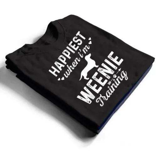 Happiest when I'm WEENIE Training Dog DadMom T Shirt