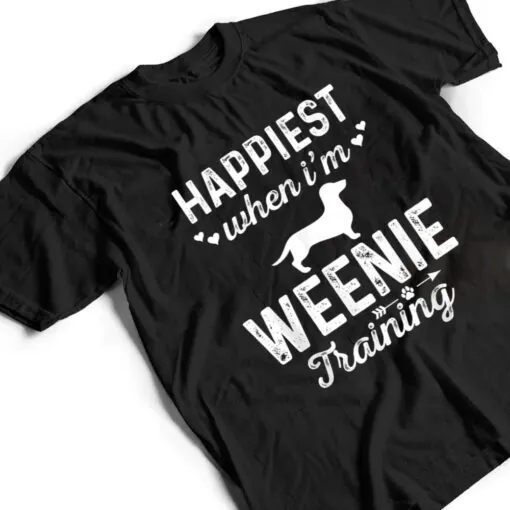 Happiest when I'm WEENIE Training Dog DadMom T Shirt