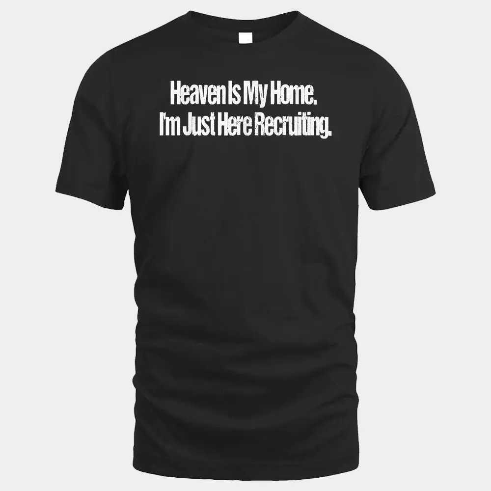 Heaven Is My Home I'm Just Here Recruiting Jesus Christian Heaven Is My Home I'm Just Here Recruiting Jesus Christian