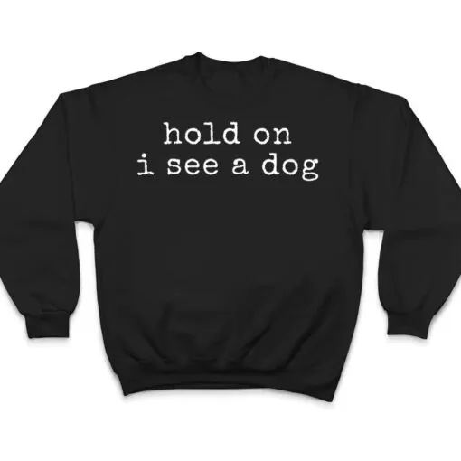 Hold on, I see a dog T Shirt