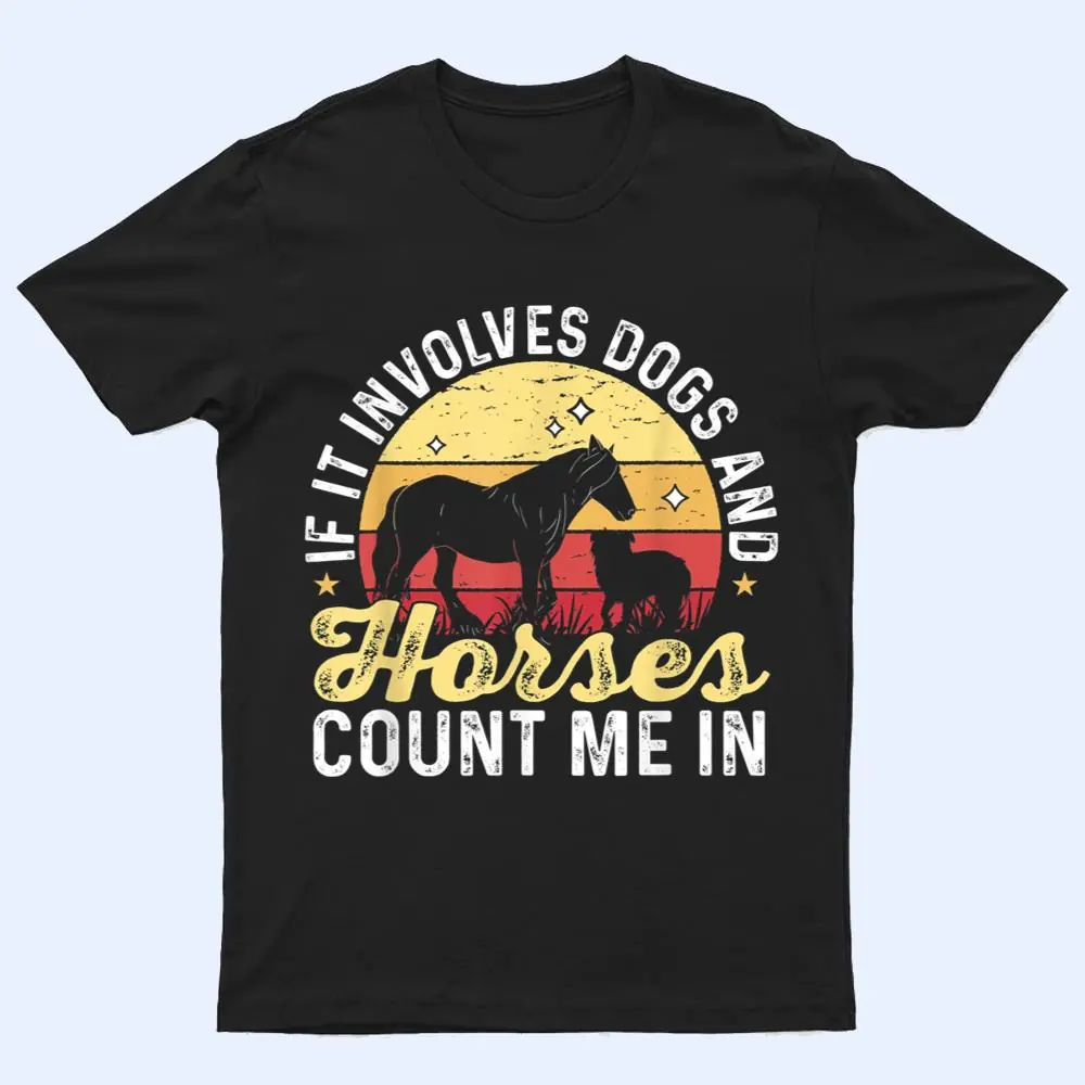 Horse Dog If It Involves Dogs And Horses count me in T Shirt Horse Dog If It Involves Dogs And Horses count me in T Shirt