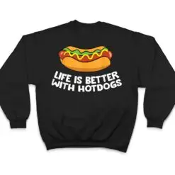 Hotdog Love Fast Food Life Is Better With Hotdogs T Shirt Hotdog Love Fast Food Life Is Better With Hotdogs T Shirt