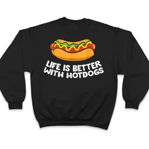 Hotdog Love Fast Food Life Is Better With Hotdogs T Shirt