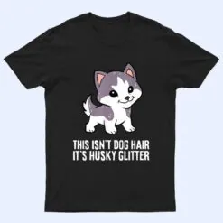 Husky Dog This Isn't Dog Hair It's Husky Hair Cute Husky T Shirt