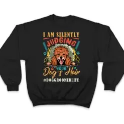 I Am Silently Funny Judging Your Dog's Hair Dog Groomer Life T Shirt