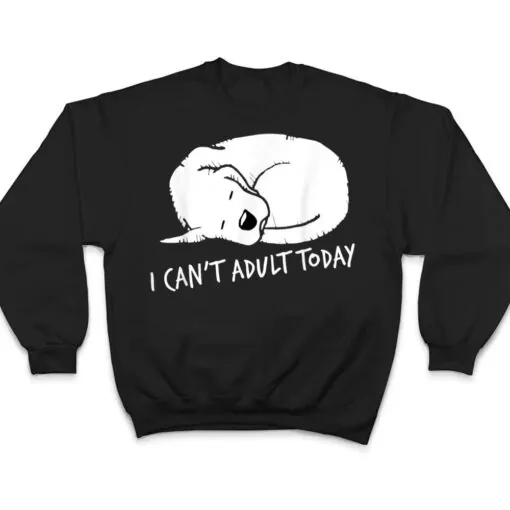 I Can't Adult Today Dog Lovers T Shirt