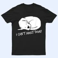 I Can't Adult Today Dog Lovers  Unisex T Shirt