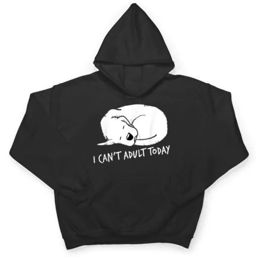 I Can't Adult Today Dog Lovers Unisex T Shirt