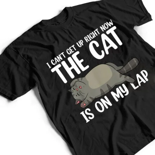 I Canu2019t Get Up Right Now The Cat Is On My Lap Cat T Shirt