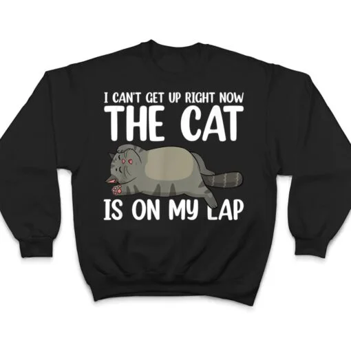 I Canu2019t Get Up Right Now The Cat Is On My Lap Cat T Shirt