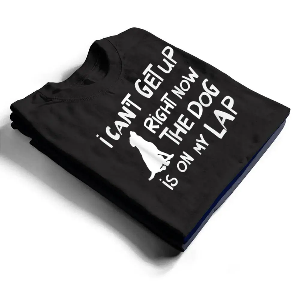 I-Canu2019t-Get-Up-Right-Now-The-Dog-Is-On-My-Lap-Dog-Lovers-T-Shirt-1 I Canu2019t Get Up Right Now The Dog Is On My Lap Dog Lovers T Shirt