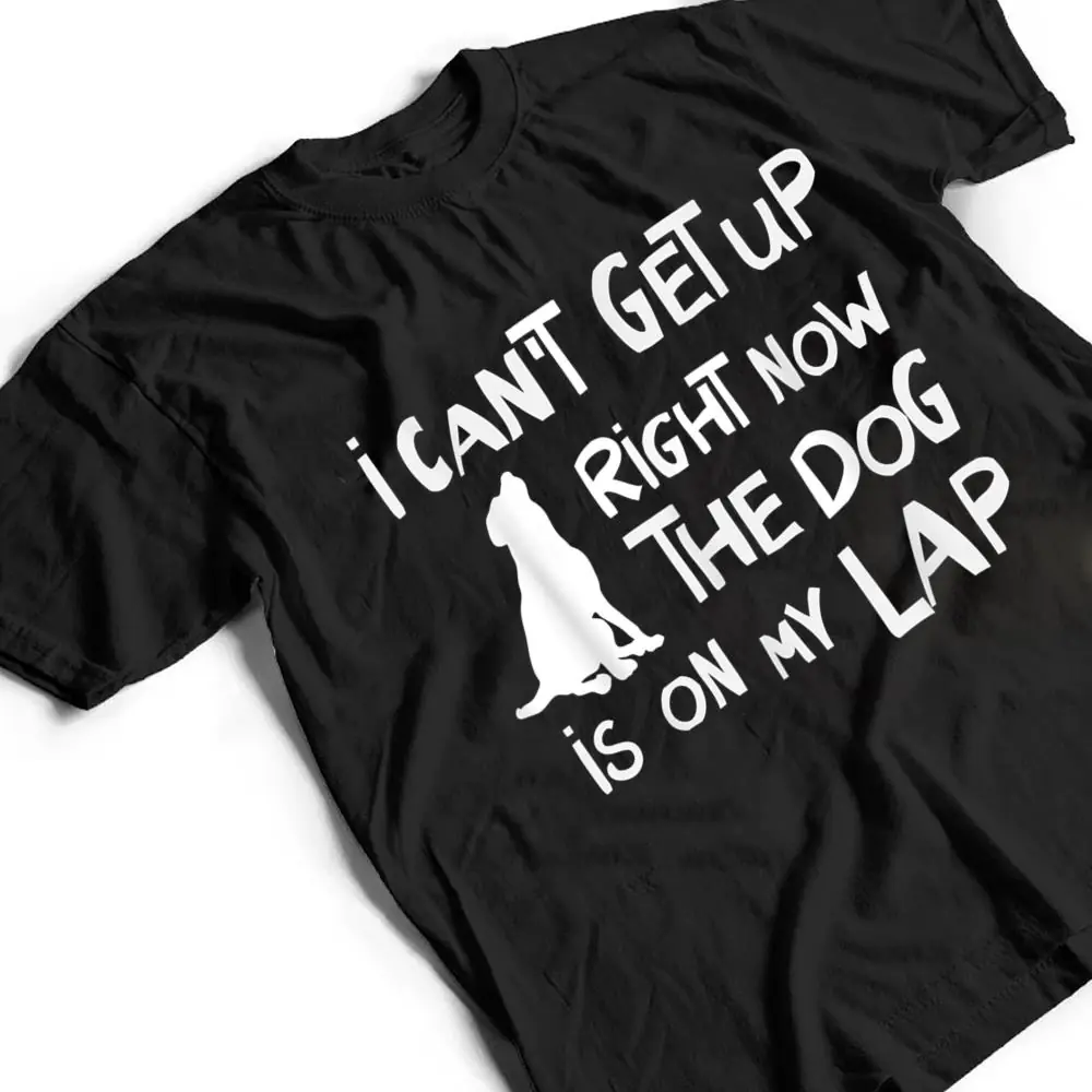 I-Canu2019t-Get-Up-Right-Now-The-Dog-Is-On-My-Lap-Dog-Lovers-T-Shirt-2 I Canu2019t Get Up Right Now The Dog Is On My Lap Dog Lovers T Shirt
