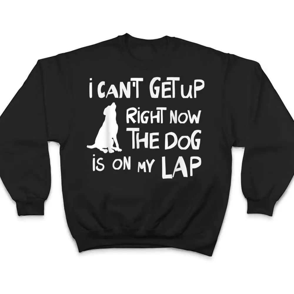 I-Canu2019t-Get-Up-Right-Now-The-Dog-Is-On-My-Lap-Dog-Lovers-T-Shirt-4 I Canu2019t Get Up Right Now The Dog Is On My Lap Dog Lovers T Shirt