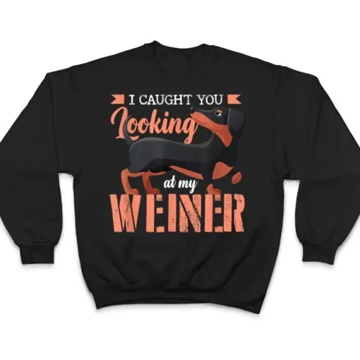 I Caught You Looking At My Wiener Humor Wiener T Shirt