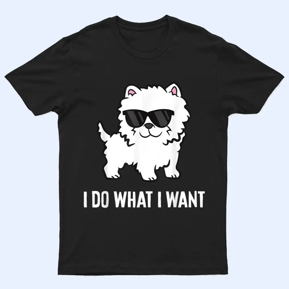 I Do What I Want Westie Dog West Highland White Terrier T Shirt I Do What I Want Westie Dog West Highland White Terrier T Shirt