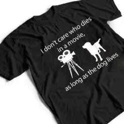 I Don't Care Who Dies In A Movie As Long As Dog Lives Labs T Shirt