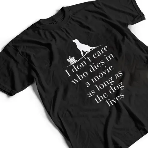 I Don't Care Who Dies In Movie As Long As Dog Lives Ver 1 T Shirt