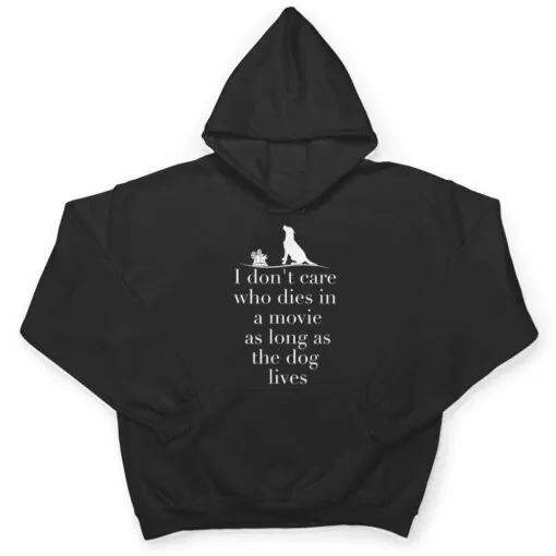 I Don't Care Who Dies In Movie As Long As Dog Lives Ver 1 T Shirt