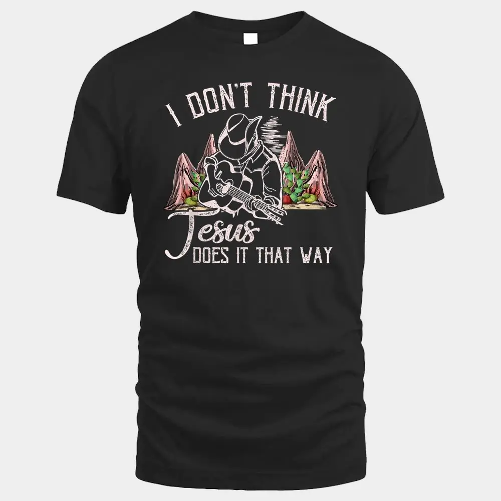 I Don't Think Jesus Does It That Way I Don't Think Jesus Does It That Way