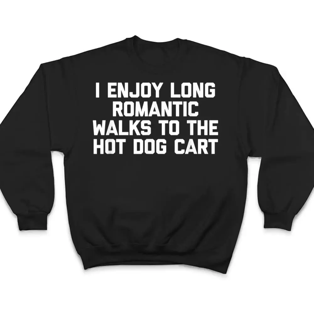 I-Enjoy-Long-Romantic-Walks-To-The-Hot-Dog-Cart-Funny-Food-T-Shirt-4 I Enjoy Long Romantic Walks To The Hot Dog Cart - Funny Food T Shirt