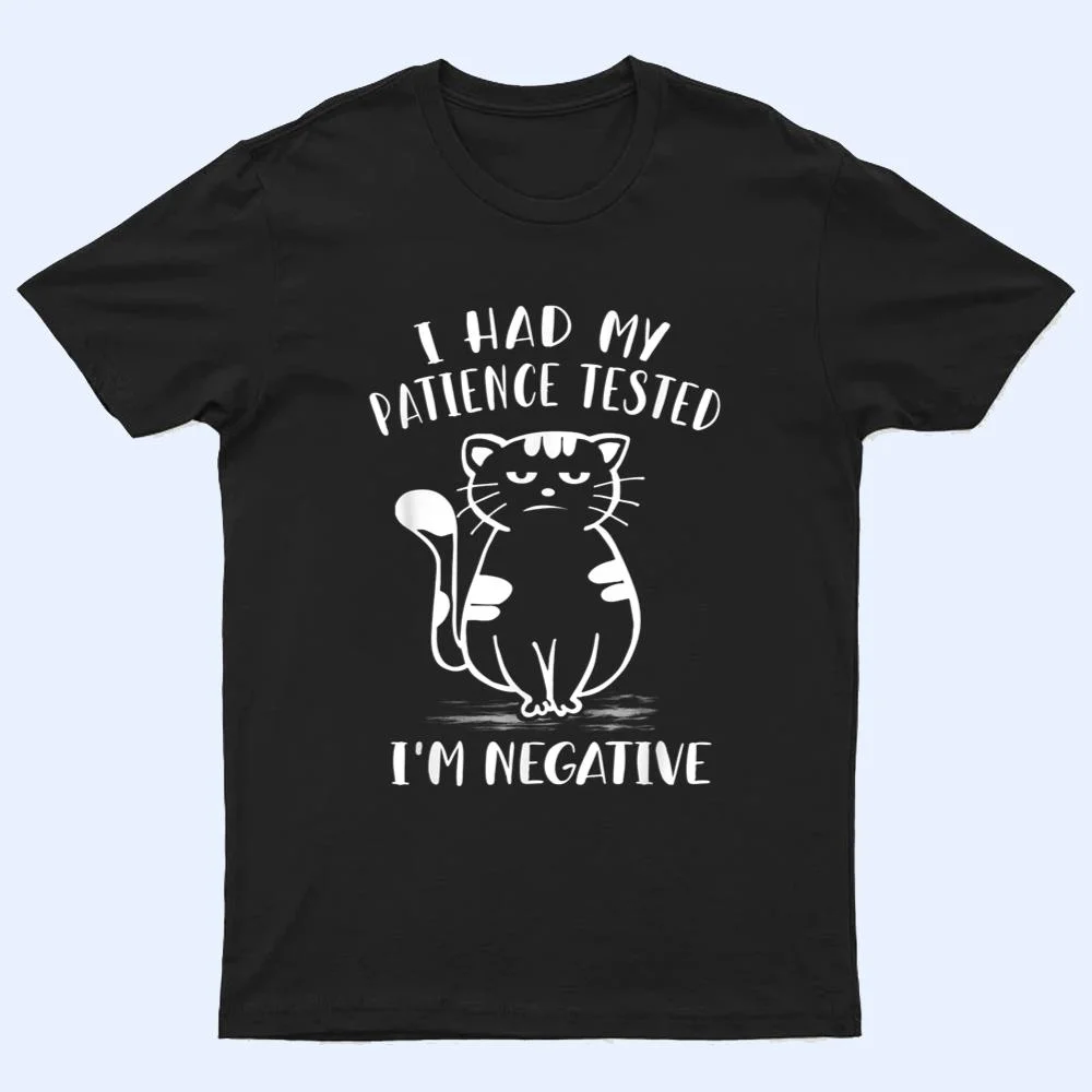 I Had My Patience Tested I'm Negative Cat Funny Sarcasm T Shirt I Had My Patience Tested I'm Negative Cat Funny Sarcasm T Shirt