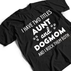 I Have Two Titles Aunt And Dog Mom And I Rock Them Both T Shirt I Have Two Titles Aunt And Dog Mom And I Rock Them Both T Shirt