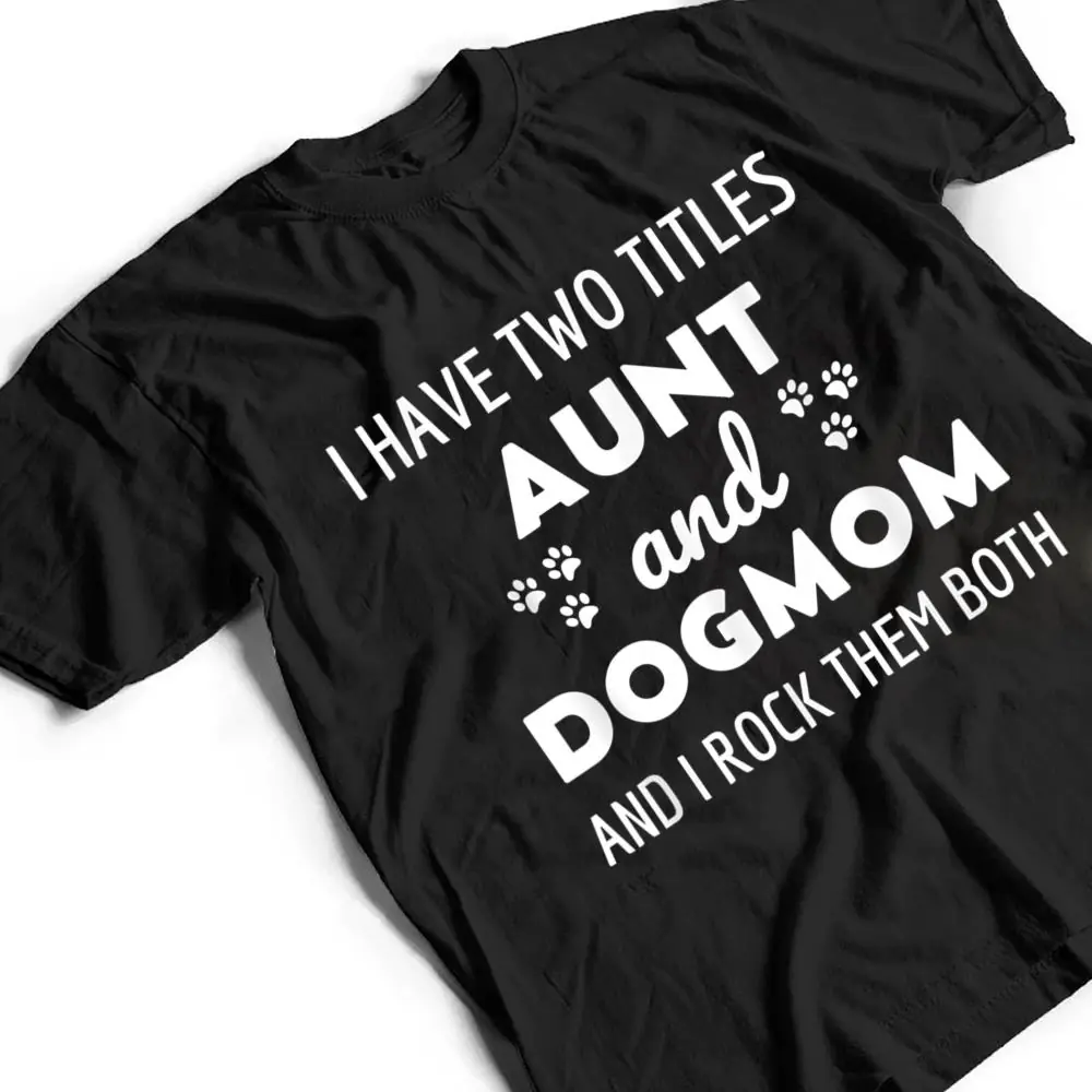 I-Have-Two-Titles-Aunt-And-Dog-Mom-And-I-Rock-Them-Both-T-Shirt-2 I Have Two Titles Aunt And Dog Mom And I Rock Them Both T Shirt