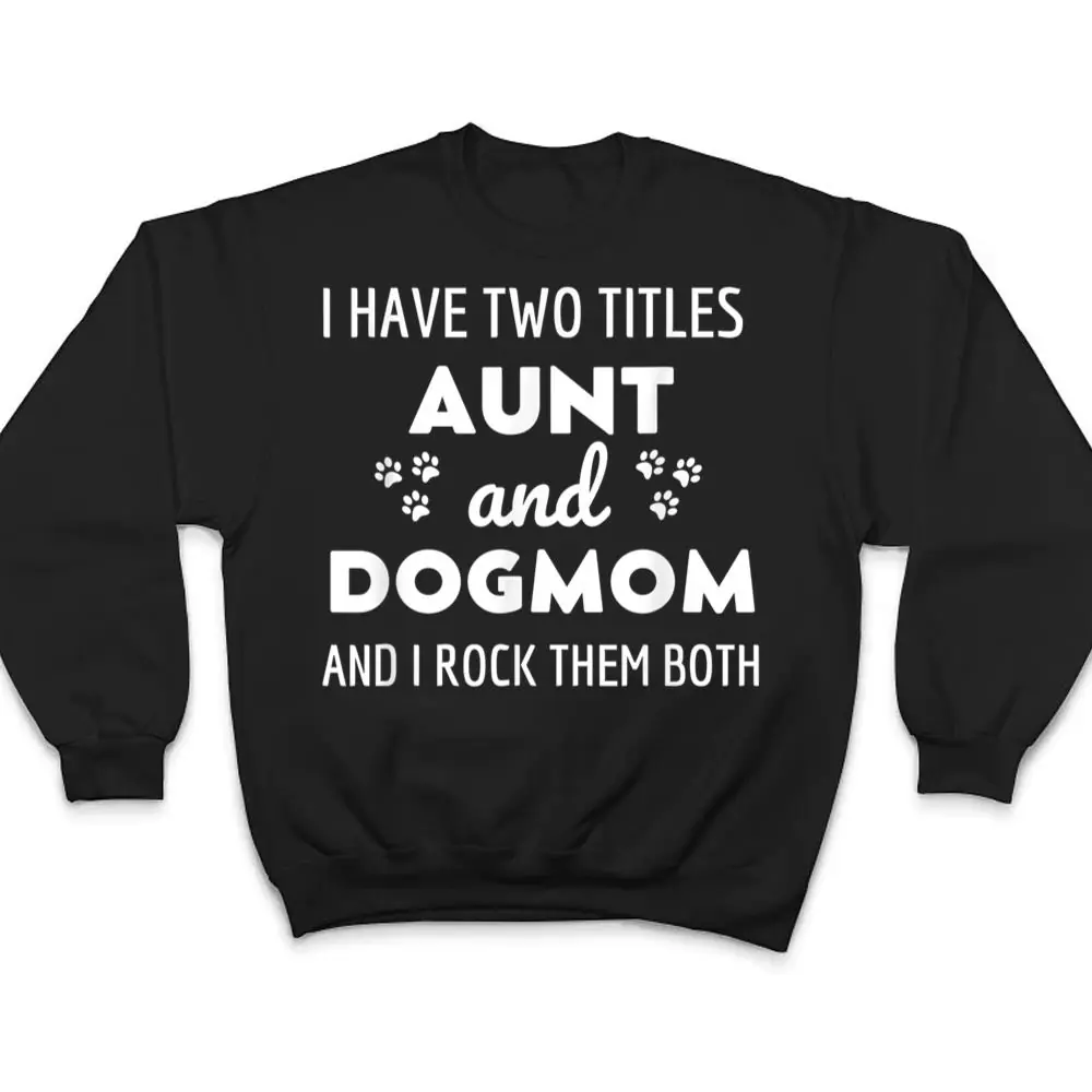 I-Have-Two-Titles-Aunt-And-Dog-Mom-And-I-Rock-Them-Both-T-Shirt-4 I Have Two Titles Aunt And Dog Mom And I Rock Them Both T Shirt