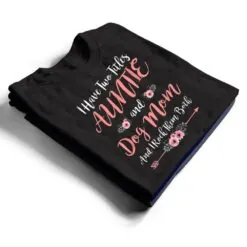 I Have Two Titles Aunt And Dog Mom Flower Funny Dog Lover T Shirt I Have Two Titles Aunt And Dog Mom Flower Funny Dog Lover T Shirt