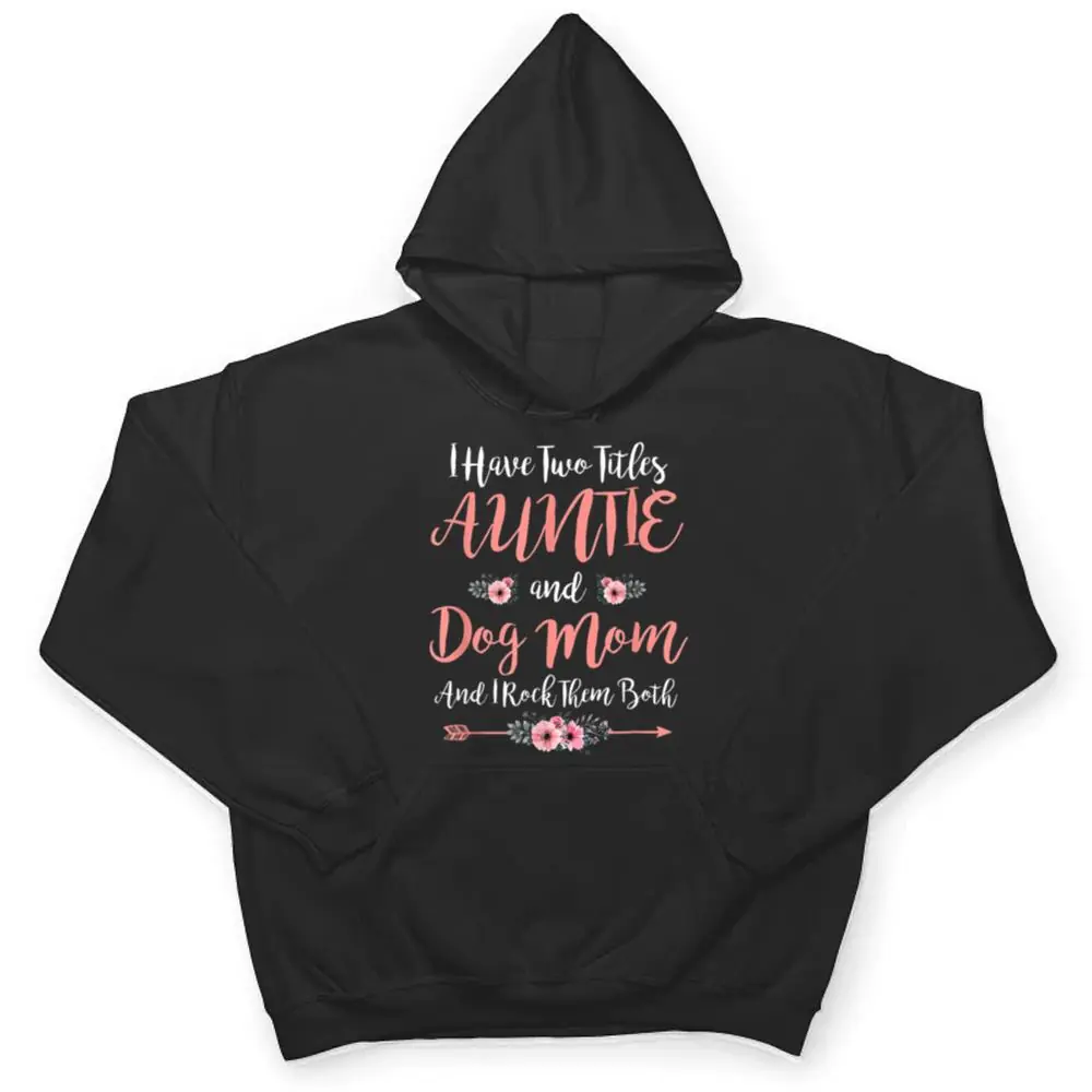 I-Have-Two-Titles-Aunt-And-Dog-Mom-Flower-Funny-Dog-Lover-T-Shirt-3 I Have Two Titles Aunt And Dog Mom Flower Funny Dog Lover T Shirt