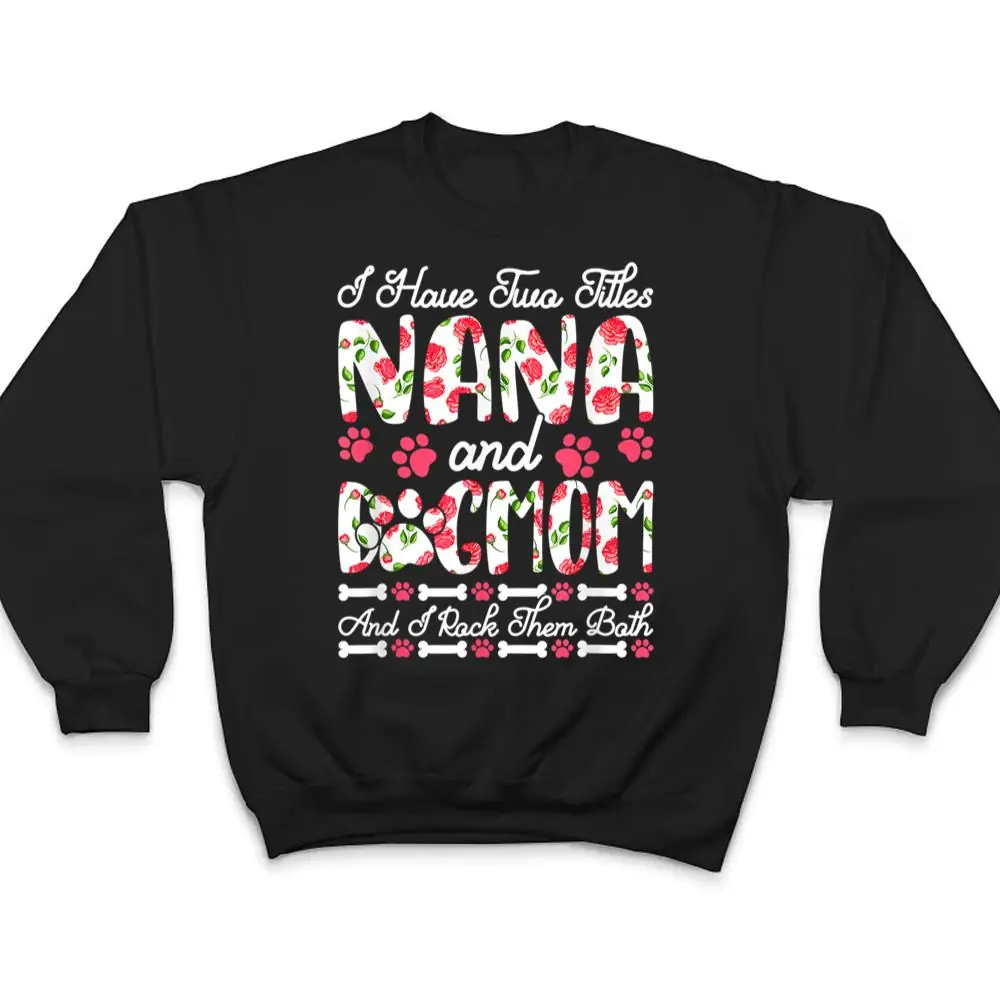 I-Have-Two-Titles-Nana-And-Dog-Mom-I-Rock-Them-Both-T-Shirt-4 I Have Two Titles Nana And Dog Mom I Rock Them Both T Shirt