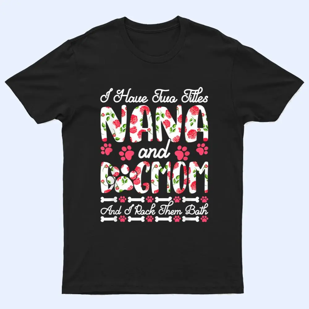 I Have Two Titles Nana And Dog Mom I Rock Them Both T Shirt I Have Two Titles Nana And Dog Mom I Rock Them Both T Shirt