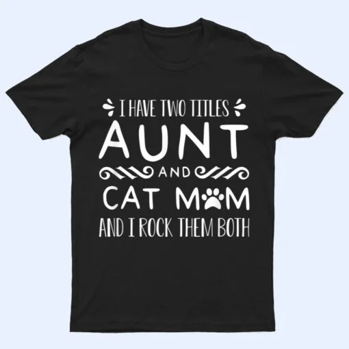 I Have Wo Itles Cat Aunt Cat Owner Fur Parent T Shirt