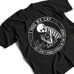 I Hug My Cat So I Don Punch People In He Hroat Skeleton T Shirt I Hug My Cat So I Don Punch People In He Hroat Skeleton T Shirt