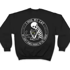 I Hug My Cat So I Don Punch People In He Hroat Skeleton T Shirt I Hug My Cat So I Don Punch People In He Hroat Skeleton T Shirt