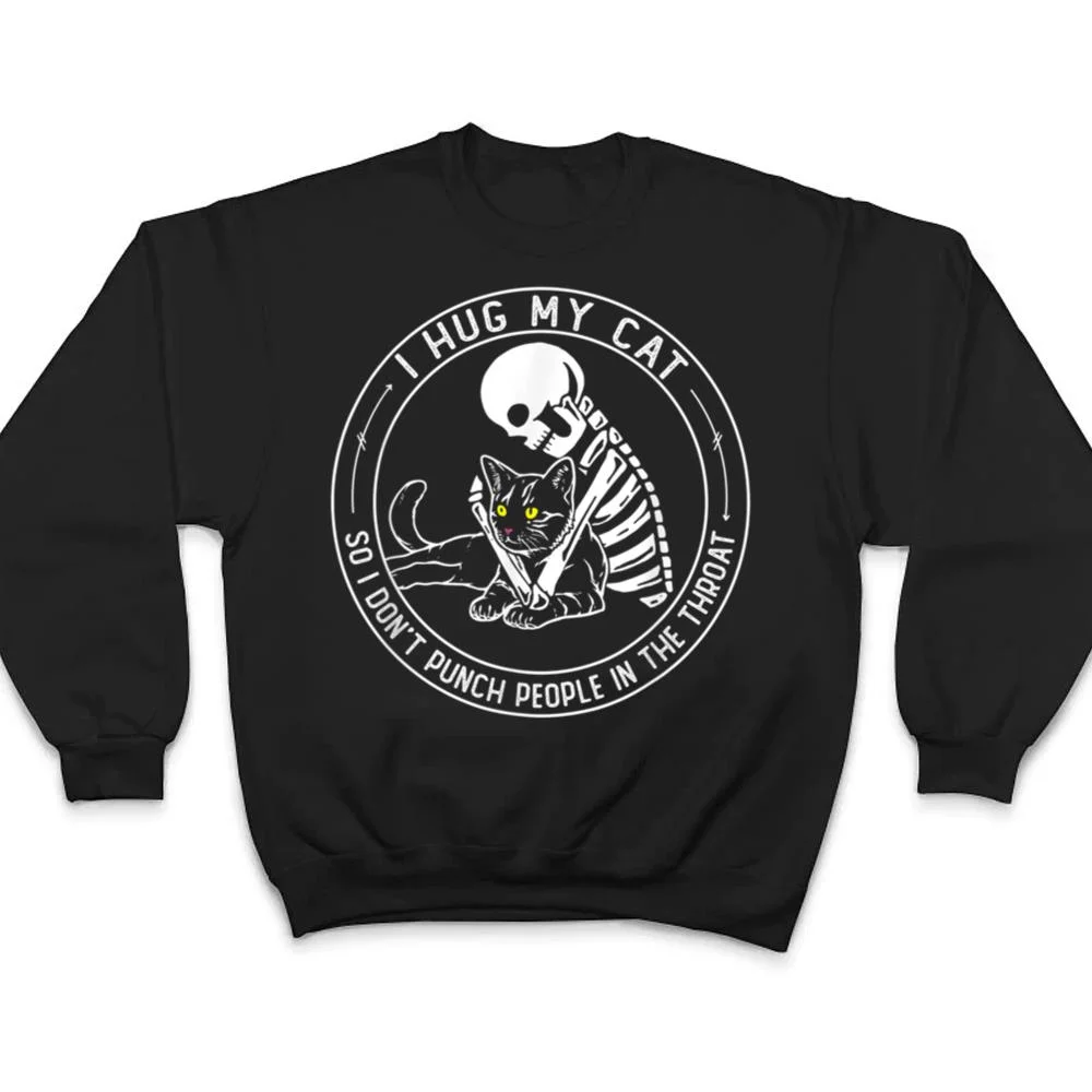 I-Hug-My-Cat-So-I-Don-Punch-People-In-He-Hroat-Skeleton-T-Shirt-4 I Hug My Cat So I Don Punch People In He Hroat Skeleton T Shirt
