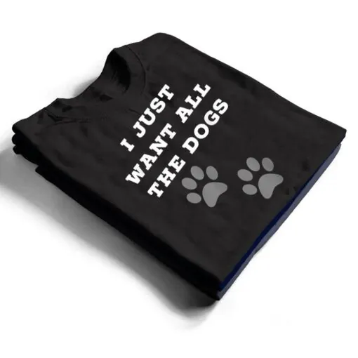 I Just Want All The Dogs - Dog Foot Prints T Shirt