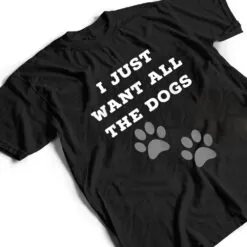 I Just Want All The Dogs - Dog Foot Prints T Shirt I Just Want All The Dogs - Dog Foot Prints T Shirt
