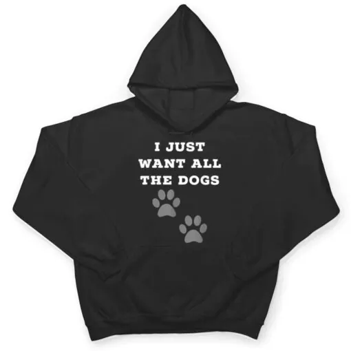 I Just Want All The Dogs - Dog Foot Prints T Shirt