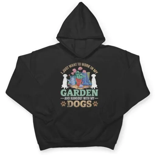 I Just Want To Work In My Garden And Hang Out With My Dogs T Shirt