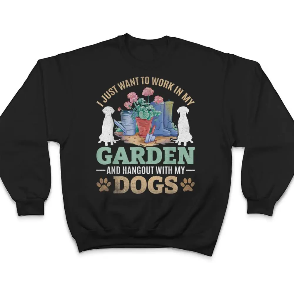 I-Just-Want-To-Work-In-My-Garden-And-Hang-Out-With-My-Dogs-T-Shirt-4 I Just Want To Work In My Garden And Hang Out With My Dogs T Shirt