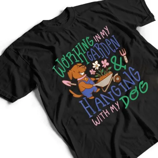 I Just Want To Work In My Garden And Hanging With My Dog Ver 1 T Shirt