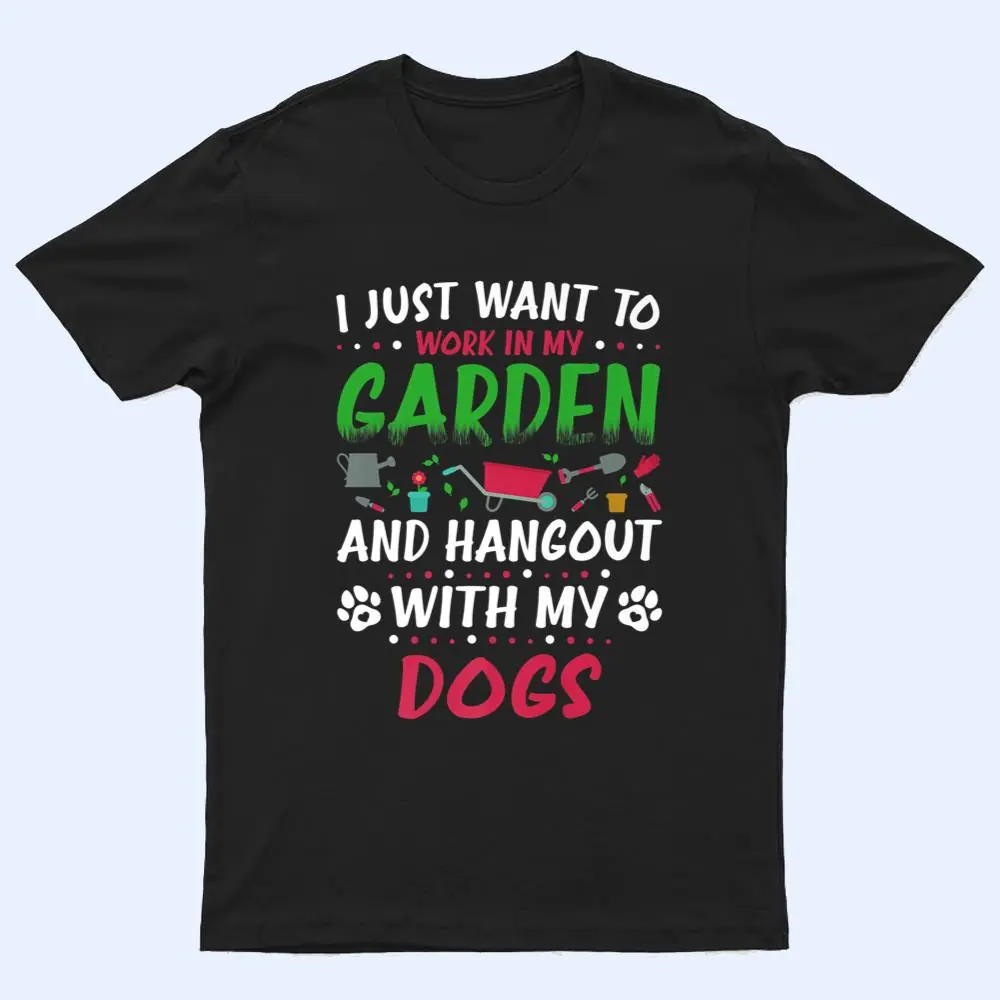I Just Want To Work In My Garden And Hanging With My Dog Ver 2 T Shirt I Just Want To Work In My Garden And Hanging With My Dog Ver 2 T Shirt